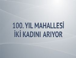 100. Yıl Mahallesi 2 kadını arıyor