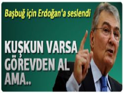 Şüphen varsa Başbuğ u görevden al