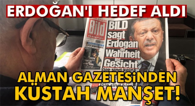 Alman Bild gazetesi Cumhurbaşkanı Recep Tayyip Erdoğan ı hedef aldı