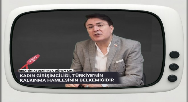 Aydemir: Kadın girişimciliği Türkiye’nin üretim hamlesinin omurgasıdır