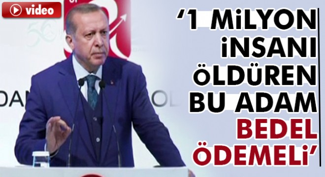Cumhurbaşkanı Erdoğan: 1 milyon insanı öldüren bu adam bedel ödemeli
