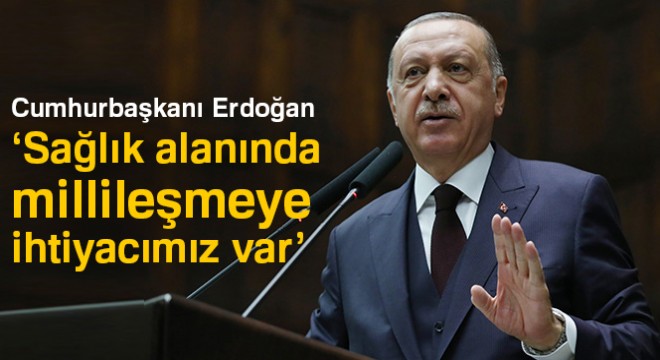 Cumhurbaşkanı Erdoğan:  Sağlık alanında millileşmeye ihtiyacımız var 