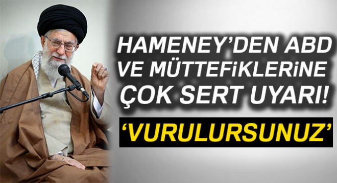 Hamaney den ABD ve müttefiklerine uyarı:  Bizi vurursanız, vurulursunuz 