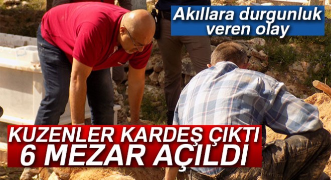 Kuzenler kardeş çıktı, 6 mezar açıldı