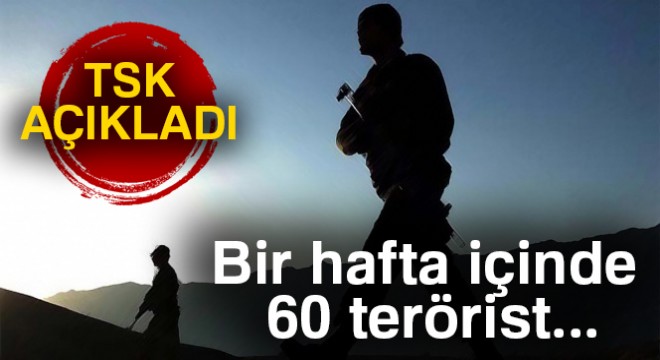TSK:  Bir hafta içinde 60 terörist etkisiz hale getirildi 
